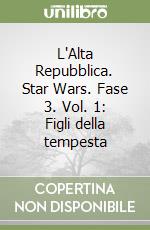 L'Alta Repubblica. Star Wars. Fase 3. Vol. 1: Figli della tempesta libro