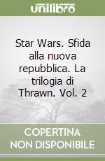 Star Wars. Sfida alla nuova repubblica. La trilogia di Thrawn. Vol. 2 libro