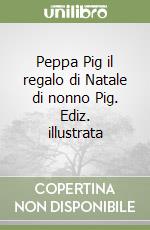 Peppa Pig il regalo di Natale di nonno Pig. Ediz. illustrata libro