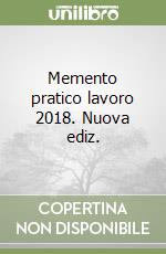 Memento pratico lavoro 2018. Nuova ediz. libro
