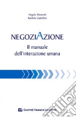 Negoziazione. Il manuale dell'interazione umana