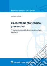 Accertamento tecnico preventivo. Probatorio, conciliativo, previdenziale, sanitario libro