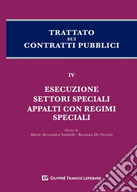 Trattato sui contratti pubblici. Vol. 4: Esecuzione settori speciali appalti con regimi speciali libro