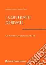 I contratti derivati. Contenzioso, prove e perizia libro