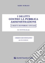 I delitti contro la pubblica amministrazione. I delitti dei pubblici ufficiali libro