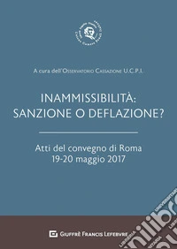 Inammissibilità: sanzione o deflazione? Atti del convegno di Roma (19-20 maggio 2017) libro