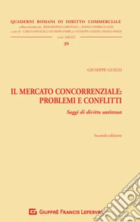 Il mercato concorrenziale. Problemi e conflitti. Saggi di diritto antitrust