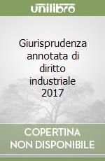 Giurisprudenza annotata di diritto industriale 2017