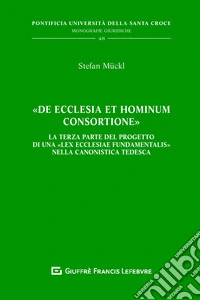 «De Ecclesia et hominum consortione». La terza parte del progetto di una 'Lex Ecclesiae Fundamentalis' nella canonistica tedesca libro