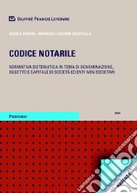 Codice notarile. Normativa sistematica in tema di denominazione, oggetto e capitale di società  ed enti non societari libro