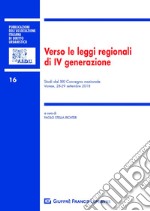 Verso le leggi regionali di IV generazione. Studi dal XXI Convegno nazionale (Varese, 28-29 settembre 2018) libro