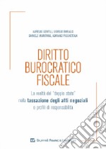 Diritto burocratico fiscale. La realtà del «doppio stato» nella tassazione degli atti negoziali e profili di responsabilità libro