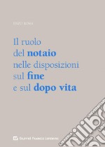 Il ruolo del notaio nelle disposizioni sul fine e sul dopo vita libro