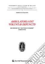 Ambulatoria est voluntas defuncti? Ricerche sui «patti successori» istitutivi libro