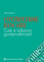 Controversie bancarie. Casi e soluzioni giurisprudenziali libro