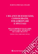 I bilanci di esercizio, consolidato, straordinari e speciali delle imprese bancarie, finanziarie, sportive ed assicurative. Profili civili, tributari e penali libro