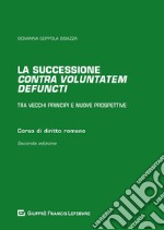 La successione «contra voluntatem defuncti». Tra vecchi principi e nuove prospettive libro