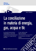 La conciliazione in materia di energia, gas, acqua e tlc libro