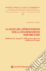 La mancata approvazione della deliberazione assembleare. Deliberazione «negativa», deliberazione apparente e deliberazione negata libro