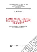 Limiti all'autonomia negoziale nei gruppi di società. Contratti costitutivi, regolamenti e contratti infragruppo libro