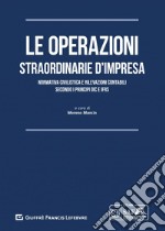 Le operazioni straordinarie d'impresa. Normativa civilistica e rilevazioni contabili secondo i principi OIC e IFRS