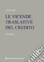 Le vicende traslative del credito. Cessione del credito e altre modifiche del lato attivo del rapporto obbligatorio libro