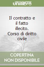 Il contratto e il fatto illecito. Corso di diritto civile libro