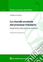 Le vicende anomale del processo tributario: sospensione, interruzione ed estinzione libro