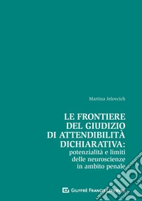 Le frontiere del giudizio di attendibilità dichiarativa: potenzialità e limiti delle neuroscienze in ambito penale libro