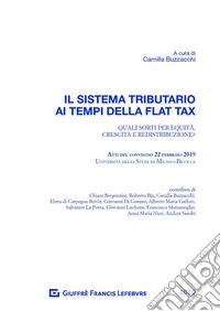 Il sistema tributario ai tempi della flat tax. Atti del Convegno (Milano, 22 febbraio 2019) libro