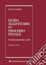 Guida allo studio del processo penale. Tavole sinottiche e atti libro