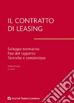 Il contratto di leasing. Sviluppo normativo. Fasi del rapporto. Tecnica e contenzioso libro