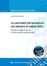 La centralità del lavoratore nel sistema di tutela dell'INAIL. Disciplina degli infortuni e delle malattie professionali