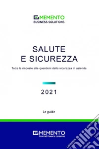 Salute e sicurezza. Tutte le risposte alle questioni della sicurezza in azienda libro