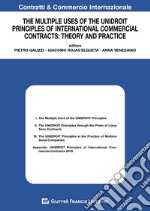 The multiple uses of the unidroit principles of international commercial contracts: theory and practice libro