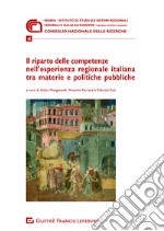 Il riparto delle competenze nell'esperienza regionale italiana tra materie e politiche pubbliche libro