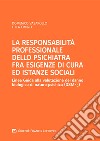 La responsabilità professionale dello psichiatra fra esigenze di cura ed istanze sociali libro