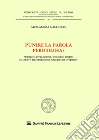 Punire la parola pericolosa? Pubblica istigazione, discorso d'odio e libertà di espressione nell'era di internet libro