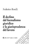 Il declino del formalismo giuridico e la giurisprudenza del lavoro libro di Roselli Federico