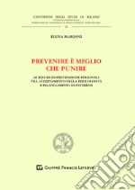 Prevenire è meglio che punire. Le misure di prevenzione personali tra accertamento della pericolosità e bilanciamenti di interessi libro