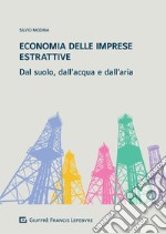 Economia delle imprese estrattive. Dal suolo, dall'acqua e dell'aria libro