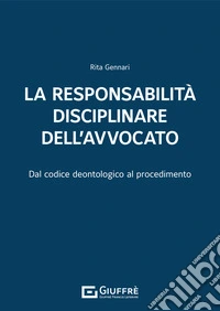 La responsabilità disciplinare dell'avvocato. Dal codice deontologico al procedimento libro