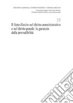 Il fatto illecito nel diritto amministrativo e nel diritto penale: la garanzia della prevedibilità. Atti del Convegno di studio «Enrico de Nicola» (Università Cattolica del Sacro Cuore, Milano, 21 novembre 2019) libro