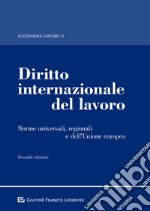 Diritto internazionale del lavoro. Norme universali, regionali e dell'Unione europea libro