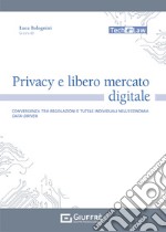 Privacy e libero mercato digitale. Convergenza tra regolazioni e tutele individuali nell'economia data-driven libro