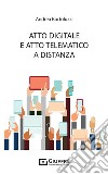 Atto digitale e atto telematico a distanza libro