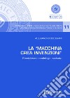 La «Macchina Crea Invenzioni». Creatività e metodologia applicata libro di Bolognini Alessandro