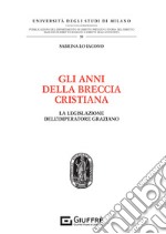 Gli anni della breccia cristiana. La legislazione dell'imperatore graziano libro