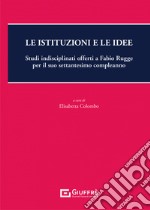 Le istituzioni e le idee. Studi indisciplinati offerti a Fabio Rugge per il suo settantesimo compleanno libro