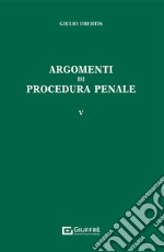 Argomenti di procedura penale. Vol. 5 libro